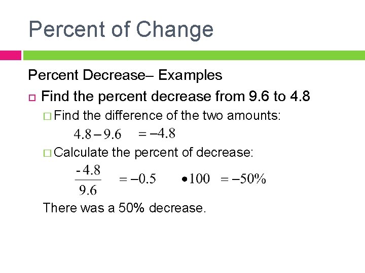 Percent of Change Percent Decrease– Examples Find the percent decrease from 9. 6 to