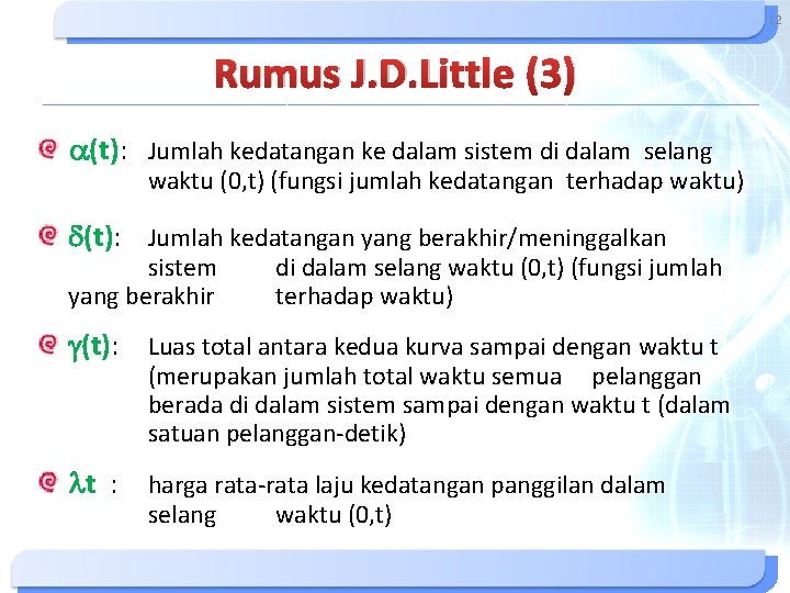 12 Rumus J. D. Little (3) a(t): Jumlah kedatangan ke dalam sistem di dalam