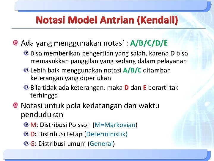 7 Notasi Model Antrian (Kendall) Ada yang menggunakan notasi : A/B/C/D/E Bisa memberikan pengertian