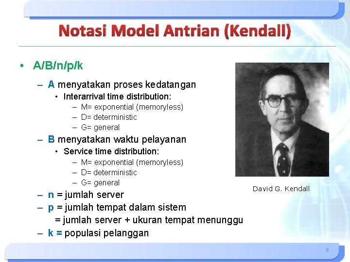 Notasi Model Antrian (Kendall) • A/B/n/p/k – A menyatakan proses kedatangan • Interarrival time