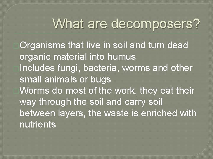 What are decomposers? �Organisms that live in soil and turn dead organic material into