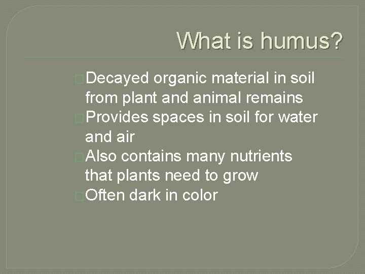 What is humus? �Decayed organic material in soil from plant and animal remains �Provides