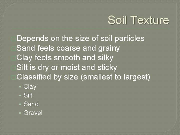 Soil Texture �Depends on the size of soil particles �Sand feels coarse and grainy