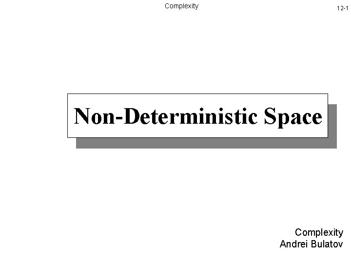 Complexity 12 -1 Non-Deterministic Space Complexity Andrei Bulatov 