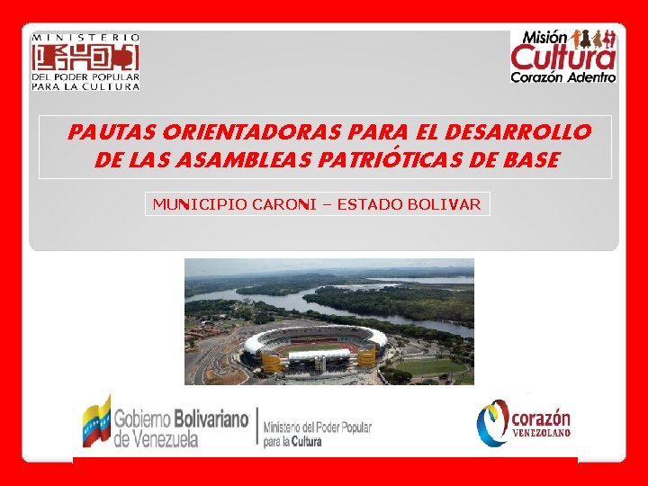 PAUTAS ORIENTADORAS PARA EL DESARROLLO DE LAS ASAMBLEAS PATRIÓTICAS DE BASE MUNICIPIO CARONI –