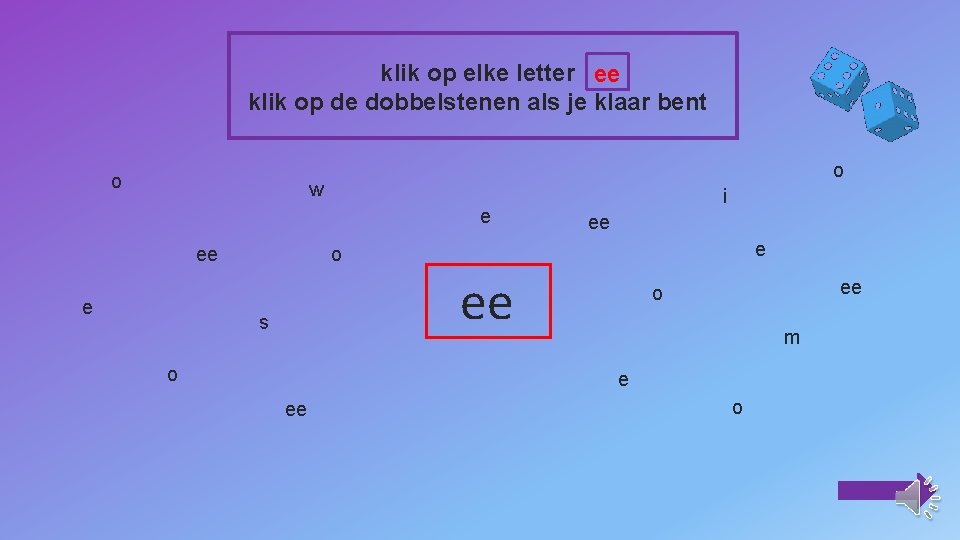 klik op elke letter ee klik op de dobbelstenen als je klaar bent o