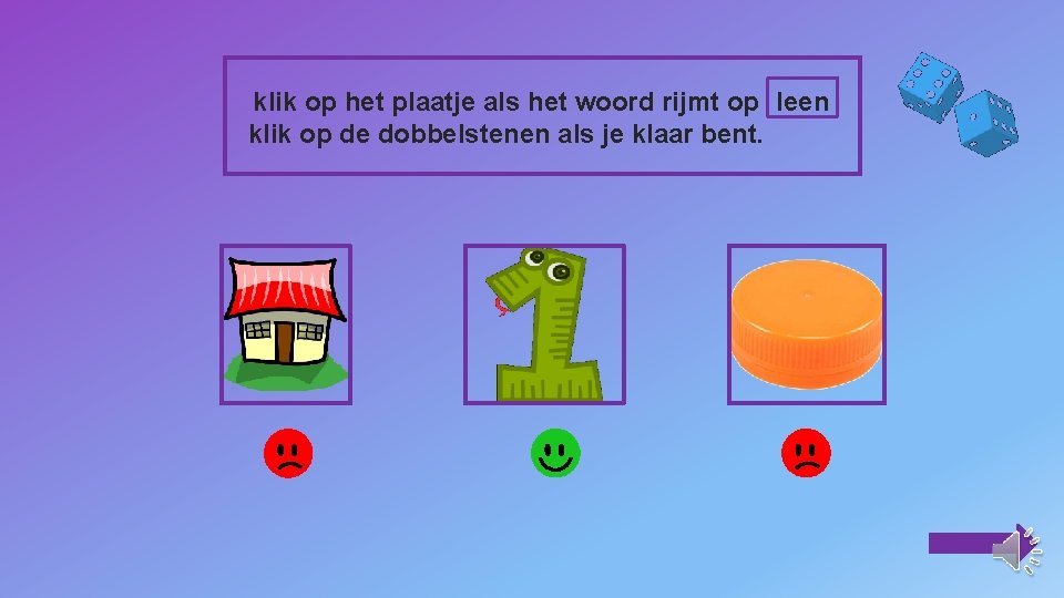 klik op het plaatje als het woord rijmt op leen klik op de dobbelstenen