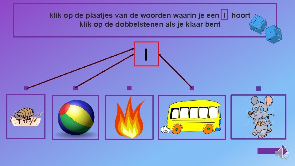 klik op de plaatjes van de woorden waarin je een l hoort klik op