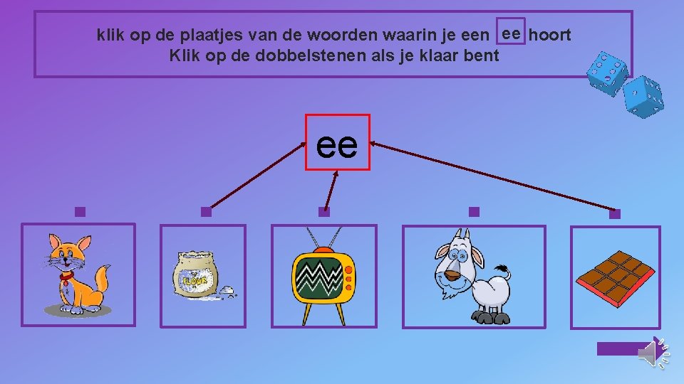 klik op de plaatjes van de woorden waarin je een ee hoort Klik op