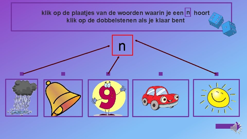 klik op de plaatjes van de woorden waarin je een n hoort klik op