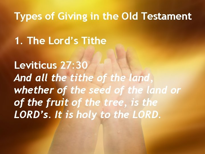 Types of Giving in the Old Testament 1. The Lord’s Tithe Leviticus 27: 30