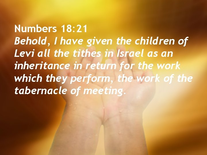 Numbers 18: 21 Behold, I have given the children of Levi all the tithes