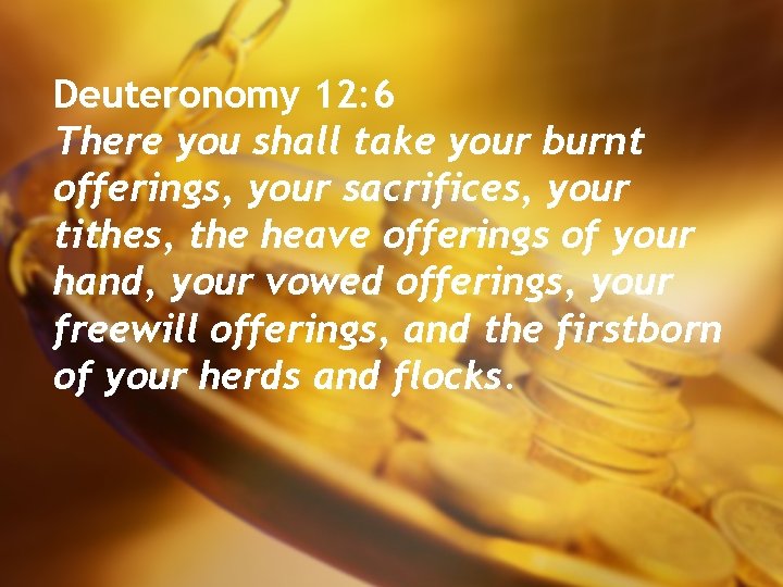 Deuteronomy 12: 6 There you shall take your burnt offerings, your sacrifices, your tithes,