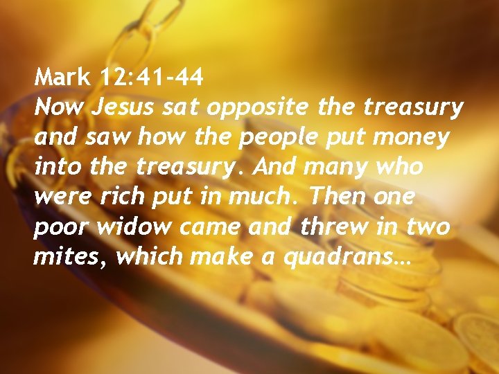 Mark 12: 41 -44 Now Jesus sat opposite the treasury and saw how the