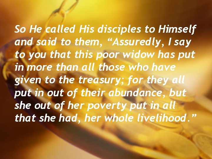 So He called His disciples to Himself and said to them, “Assuredly, I say