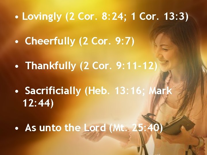  • Lovingly (2 Cor. 8: 24; 1 Cor. 13: 3) • Cheerfully (2