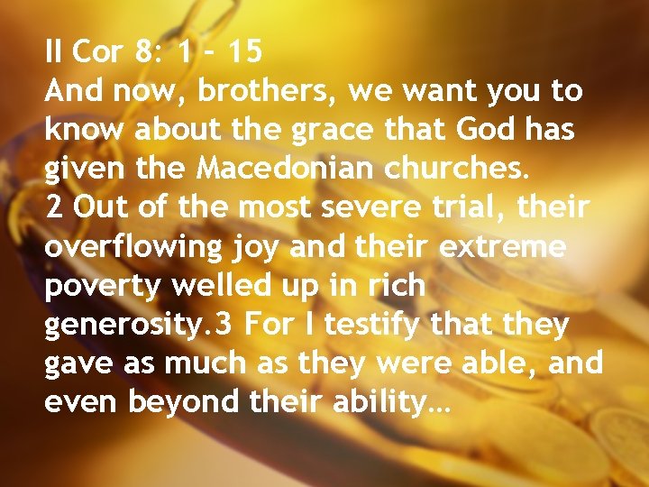 II Cor 8: 1 – 15 And now, brothers, we want you to know