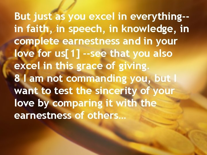 But just as you excel in everything-in faith, in speech, in knowledge, in complete