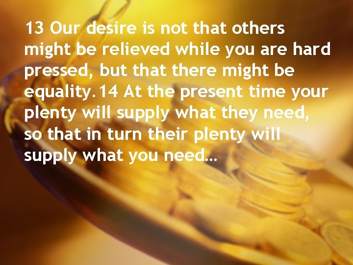 13 Our desire is not that others might be relieved while you are hard