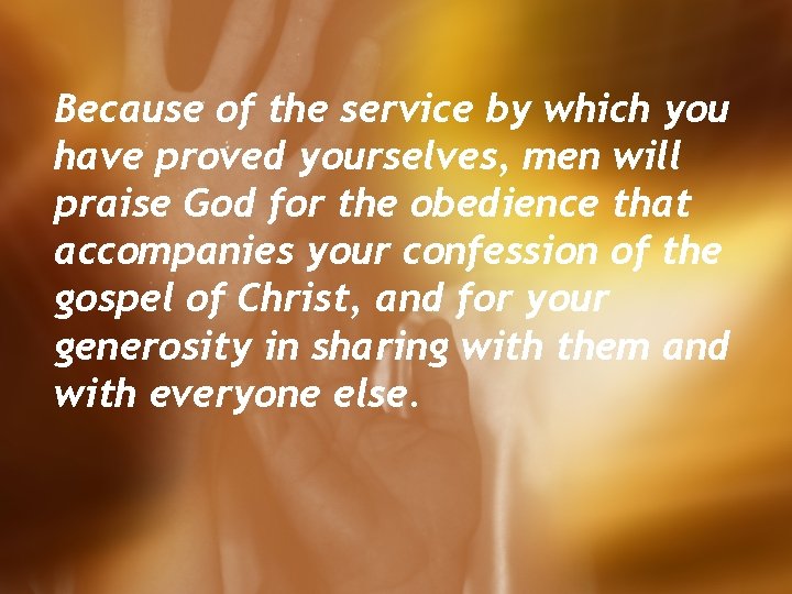 Because of the service by which you have proved yourselves, men will praise God