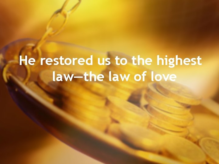 He restored us to the highest law—the law of love 