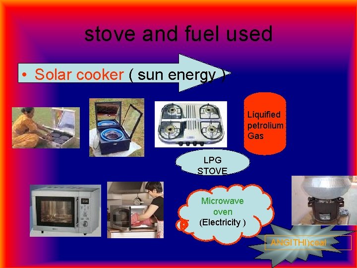 stove and fuel used • Solar cooker ( sun energy ) Liquified petrolium Gas