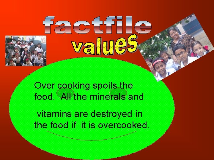 Over cooking spoils the food. All the minerals and vitamins are destroyed in the