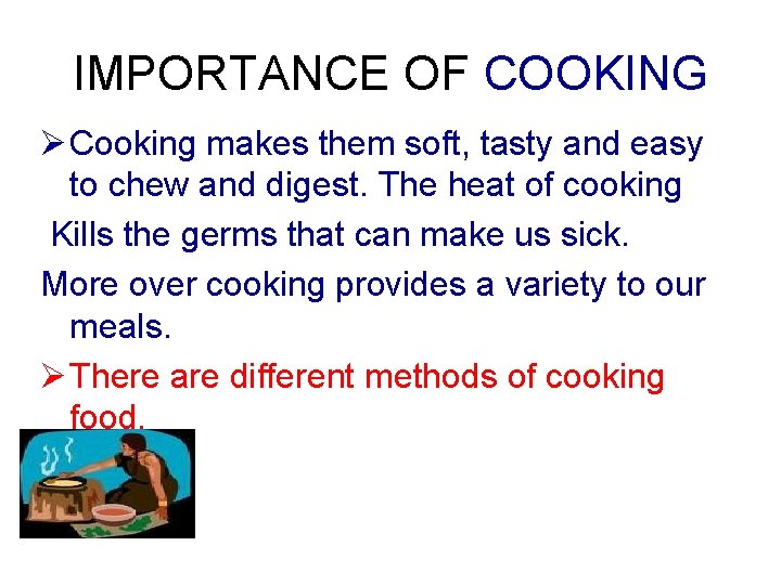 IMPORTANCE OF COOKING Ø Cooking makes them soft, tasty and easy to chew and