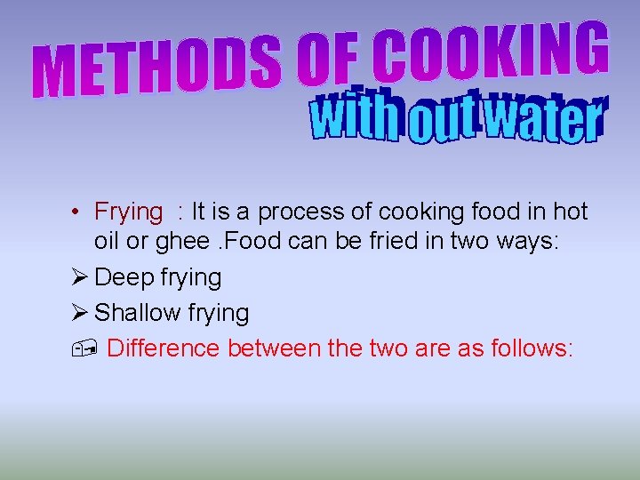  • Frying : It is a process of cooking food in hot oil