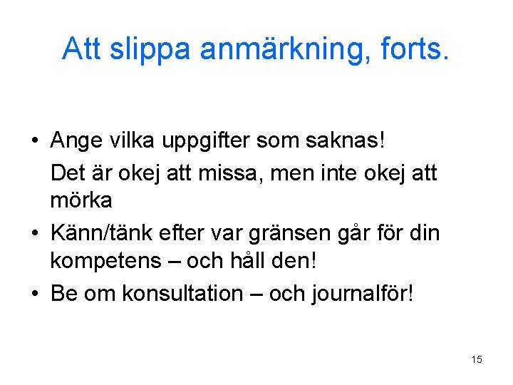 Att slippa anmärkning, forts. • Ange vilka uppgifter som saknas! Det är okej att