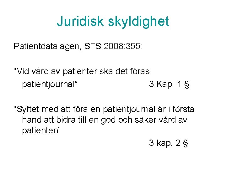 Juridisk skyldighet Patientdatalagen, SFS 2008: 355: ”Vid vård av patienter ska det föras patientjournal”