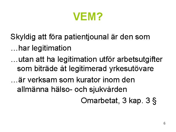 VEM? Skyldig att föra patientjounal är den som …har legitimation …utan att ha legitimation