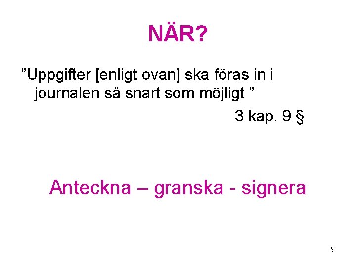 NÄR? ”Uppgifter [enligt ovan] ska föras in i journalen så snart som möjligt ”