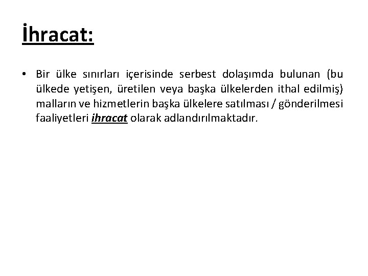 İhracat: • Bir ülke sınırları içerisinde serbest dolaşımda bulunan (bu ülkede yetişen, üretilen veya