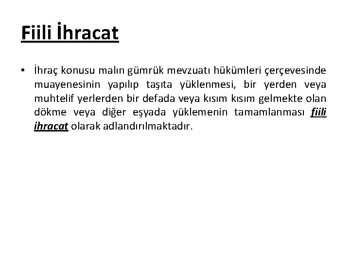 Fiili İhracat • İhraç konusu malın gümrük mevzuatı hükümleri çerçevesinde muayenesinin yapılıp taşıta yüklenmesi,