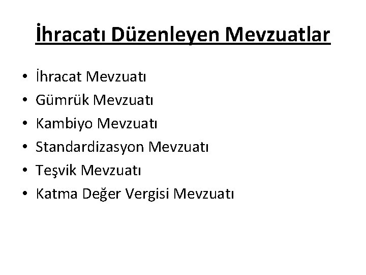 İhracatı Düzenleyen Mevzuatlar • • • İhracat Mevzuatı Gümrük Mevzuatı Kambiyo Mevzuatı Standardizasyon Mevzuatı