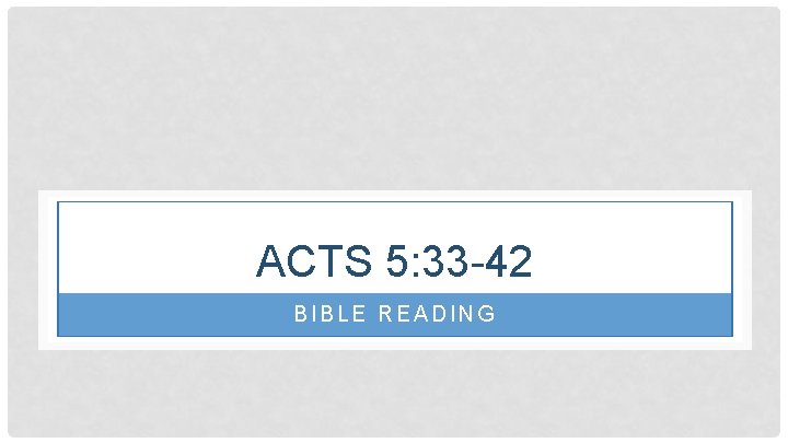 ACTS 5: 33 -42 BIBLE READING 