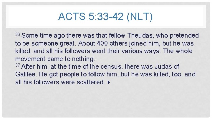ACTS 5: 33 -42 (NLT) 36 Some time ago there was that fellow Theudas,