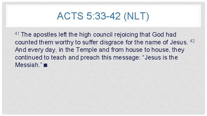 ACTS 5: 33 -42 (NLT) 41 The apostles left the high council rejoicing that