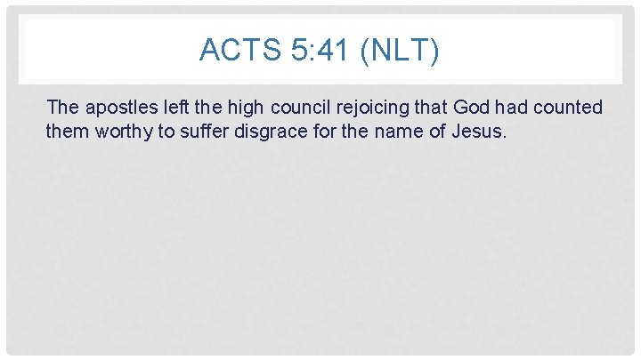 ACTS 5: 41 (NLT) The apostles left the high council rejoicing that God had