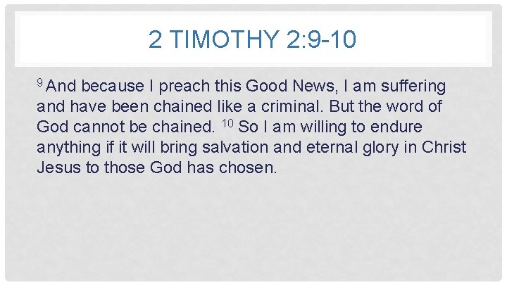 2 TIMOTHY 2: 9 -10 9 And because I preach this Good News, I