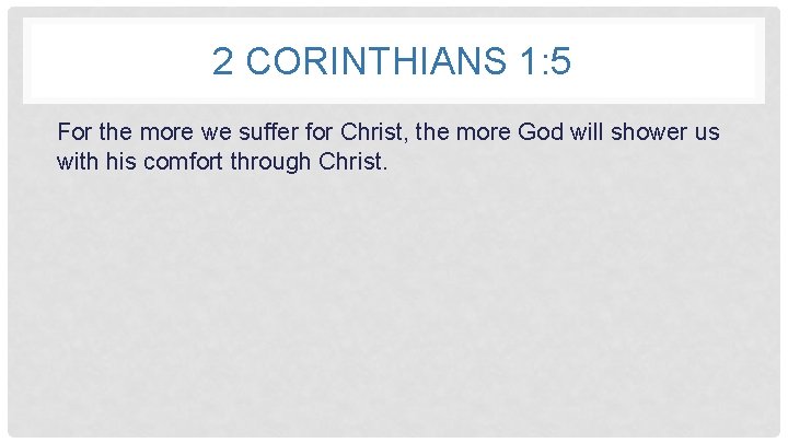 2 CORINTHIANS 1: 5 For the more we suffer for Christ, the more God