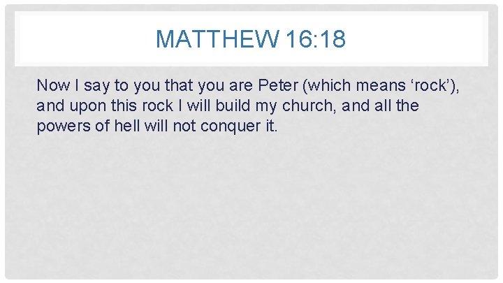 MATTHEW 16: 18 Now I say to you that you are Peter (which means