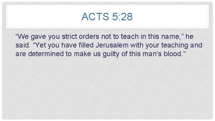 ACTS 5: 28 “We gave you strict orders not to teach in this name,