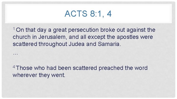 ACTS 8: 1, 4 1 On that day a great persecution broke out against