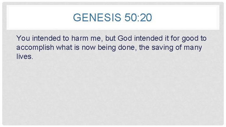 GENESIS 50: 20 You intended to harm me, but God intended it for good