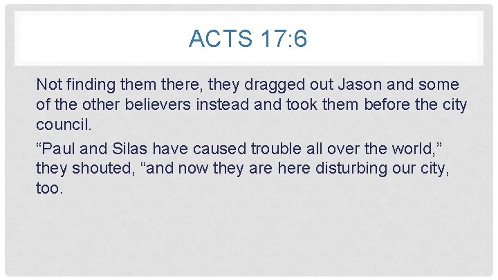 ACTS 17: 6 Not finding them there, they dragged out Jason and some of