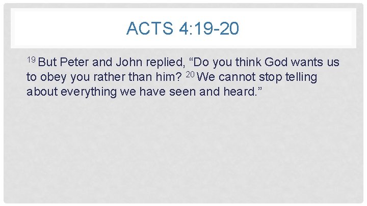ACTS 4: 19 -20 19 But Peter and John replied, “Do you think God