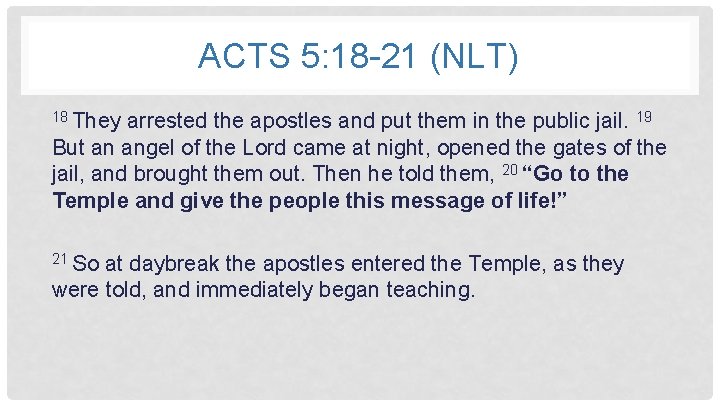 ACTS 5: 18 -21 (NLT) 18 They arrested the apostles and put them in