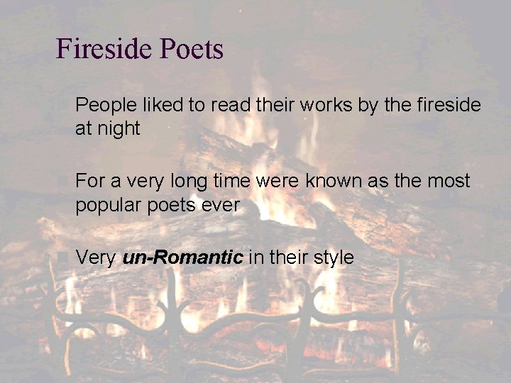 Fireside Poets n People liked to read their works by the fireside at night